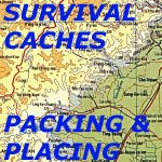 SURVIVAL CACHES- PACKING & PLACING